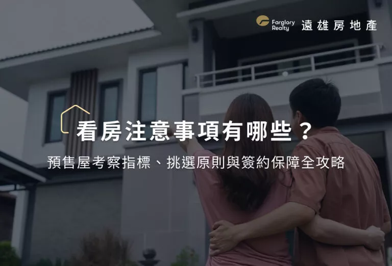 看房注意事項有哪些?預售屋考察指標、挑選原則與簽約保障全攻略